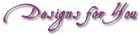 Designs for You
